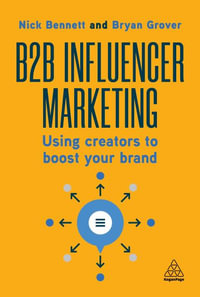 B2B Influencer Marketing : Work With Creators to Generate Authentic and Effective Marketing - Nick Bennett