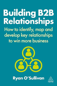 Building B2B Relationships : How to Identify, Map and Develop Key Relationships to Win More Business - Ryan O'Sullivan