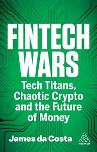 Fintech Wars : Tech Titans, Complex Crypto and the Future of Money - James da Costa