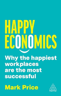 Happy Economics : Why the Happiest Workplaces are the Most Successful - Mark Price