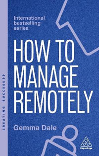 How to Manage Remotely : Work Effectively, No Matter Where You Are - Gemma Dale