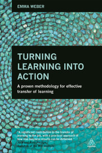 Turning Learning into Action : A Proven Methodology for Effective Transfer of Learning - Emma Weber