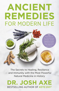 Ancient Remedies for Modern Life : The Secrets to Healing, Resilience and Immunity with the Most Powerful Natural Medicine in History - Josh Axe