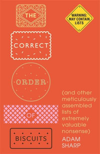 The Correct Order of Biscuits : And Other Meticulously Assembled Lists of Extremely Valuable Nonsense - Adam Sharp