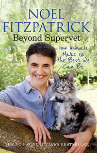 Beyond Supervet: How Animals Make Us The Best We Can Be : The perfect gift for animal lovers - Noel Fitzpatrick