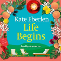 Life Begins : The brand-new relationship drama from the Richard and Judy pick Kate Eberlen - Kate Eberlen