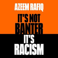 It's Not Banter, It's Racism : What Cricket's Dirty Secret Reveals About Our Society - Azeem Rafiq