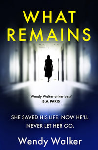 What Remains : The absolutely unputdownable New York Times Editors' Choice - Wendy Walker