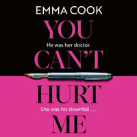 You Can't Hurt Me : The most addictive, heart-pounding thriller you'll read in 2024 - Emma Cook