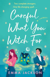 Careful What You Witch For : The cosy grumpy x sunshine witchy romcom - Emma Jackson