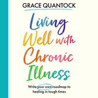 Living Well with Chronic Illness : Write your own roadmap to healing in tough times - Grace Quantock