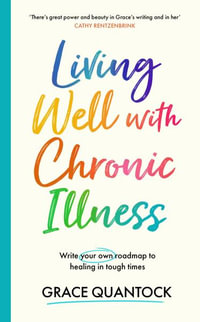 Living Well with Chronic Illness : Write your own roadmap to healing in tough times - Grace Quantock