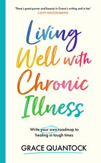 Living Well with Chronic Illness : Write your own roadmap to healing in tough times - Grace Quantock