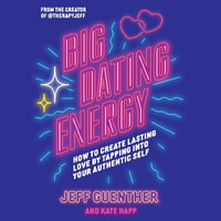 Big Dating Energy : How to Create Lasting Love by Tapping Into Your Authentic Self - Jeff Guenther