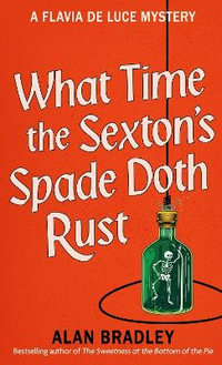 What Time the Sexton's Spade Doth Rust : A Flavia De Luce Novel - Alan Bradley