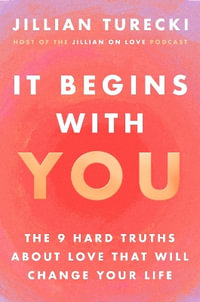 It Begins with You : The 9 Hard Truths About Love That Will Change Your Life - Jillian Turecki