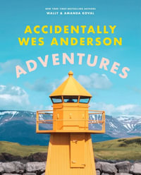 Accidentally Wes Anderson - Adventures : Includes an Exclusive Foreword by Wes Anderson - Wally Koval