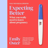 Expecting Better : Why the Conventional Pregnancy Wisdom is Wrong and What You Really Need to Know - Emily Oster