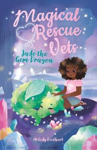 Magical Rescue Vets : Jade the Gem Dragon - Morgan Huff