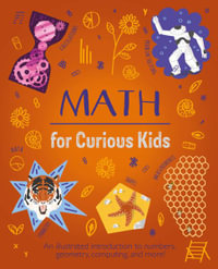 Math for Curious Kids : An Illustrated Introduction to Numbers, Geometry, Computing, and More! - Lynn Huggins-Cooper