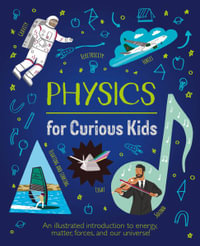 Physics for Curious Kids : An Illustrated Introduction to Energy, Matter, Forces, and Our Universe! - Laura Baker