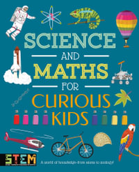 Science and Maths for Curious Kids : A World of Knowledge - from Atoms to Zoology! - Laura Baker