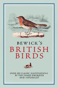 Bewick's British Birds : Over 180 Classic Illustrations by the Famed Engraver and Naturalist - Thomas Bewick