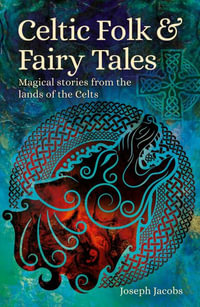 Celtic Folk & Fairy Tales : Magical Stories from the Lands of the Celts - Joseph Jacobs