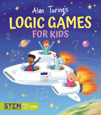 Alan Turing's Logic Games for Kids : Alan Turing Puzzles It Out - Gemma Barder