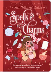 The Teen Witches' Guide To Spells  &  Charms : Discover the Secret Forces of the Universe ... and Unlock Your Own Hidden Power! - Claire Philip