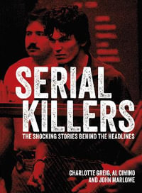 Serial Killers : The Shocking Stories Behind the Headlines - Al  &  Greig, Charlotte  &  Marlowe, John Cimino