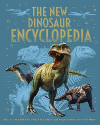 The New Dinosaur Encyclopedia : Predators & Prey, Flying & Sea Creatures, Early Mammals, and More! - Claudia Martin