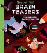 Train Your Brain! Brain Teasers : Over 100 Ingenious Puzzles for Smart Kids - Lisa Regan