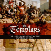 Templars, The : The Legend and Legacy of the Warriors of God - Geordie Torr