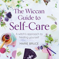 Wiccan Guide to Self-Care, The : A Witch's Approach to Healing Yourself - Marie Bruce