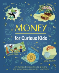 Money for Curious Kids : An Illustrated Introduction to Spending and Saving, Finance, Economics--And More! - Nik Neves