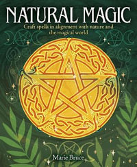 Natural Magic : Craft spells in alignment with nature and the magical world - Marie Bruce