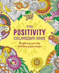 The Positivity Colouring Book : Brighten up your day with these joyous images - Arcturus