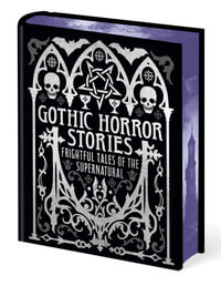 Gothic Horror Stories : Frightful Tales of the Supernatural - Edgar Allan  &  Shelley, Mary  &  Fanu, Sheridan Poe