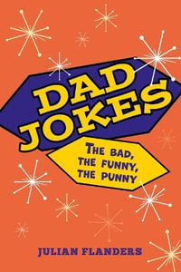 Dad Jokes : The Bad, the Funny, the Punny - Julian Flanders