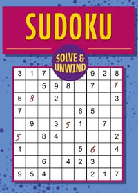 Solve and Unwind : Sudoku: Over 300 Puzzles - Eric Saunders