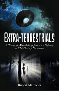 Extra-Terrestrials : A History of Alien Activity from First Sightings to 21st-Century Encounters - Rupert Matthews