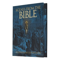 Scenes from the Bible : Illustrated by Gustave Dore - Gustave Doré