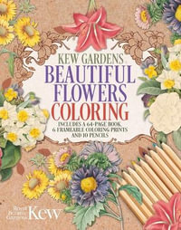 Kew Gardens Beautiful Flowers Coloring : Includes a 64-Page Book, 6 Frameable Coloring Prints and 10 Pencils - The Royal Botanic Gardens Kew