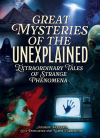 Great Mysteries of the Unexplained : Extraordinary Tales of Strange Phenomena - Andrew Holland