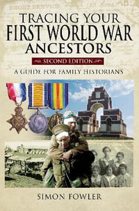 Tracing Your First World War Ancestors - Second Edition : A Guide for Family Historians - SIMON FOWLER