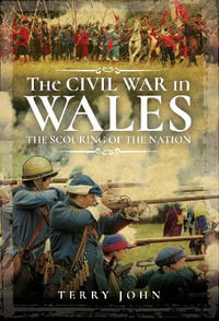 The Civil War in Wales : The Scouring of the Nation - Terry John