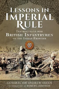 Lessons in Imperial Rule : Instructions for British Infantrymen on the Indian Frontier - Andrew Skeen