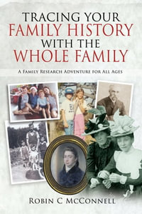 Tracing Your Family History with the Whole Family : A Family Research Adventure for All Ages - Robin . McConnell
