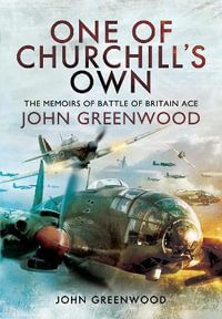 One of Churchill's Own : The Memoirs of Battle of Britain Ace John Greenwood - John Greenwood